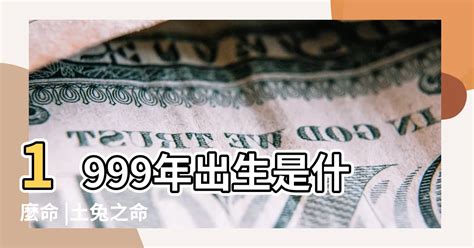 1999 屬什麼|1999年是什么兔 1999年是什么命五行属什么命